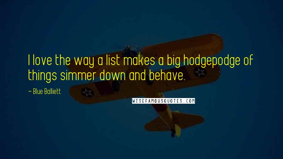 Blue Balliett Quotes: I love the way a list makes a big hodgepodge of things simmer down and behave.