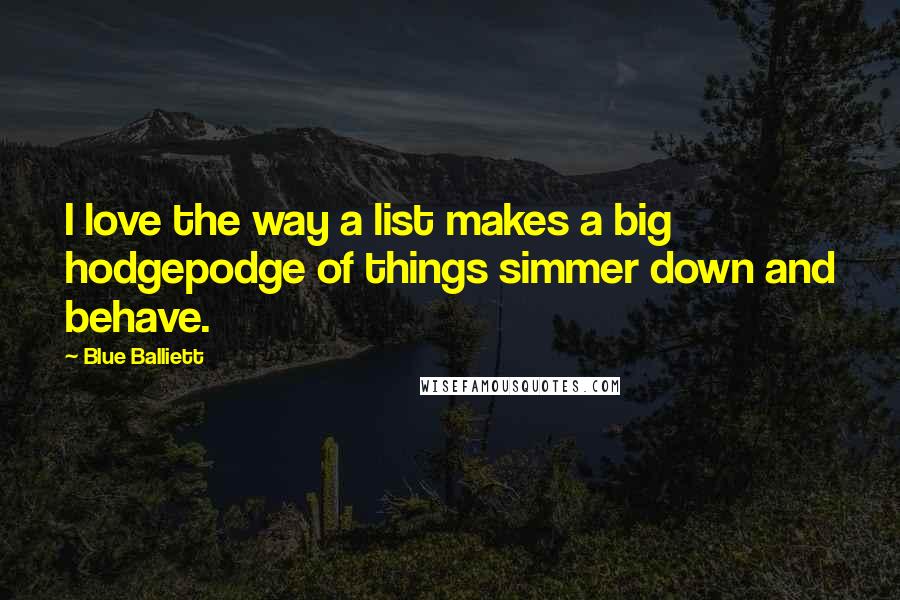 Blue Balliett Quotes: I love the way a list makes a big hodgepodge of things simmer down and behave.