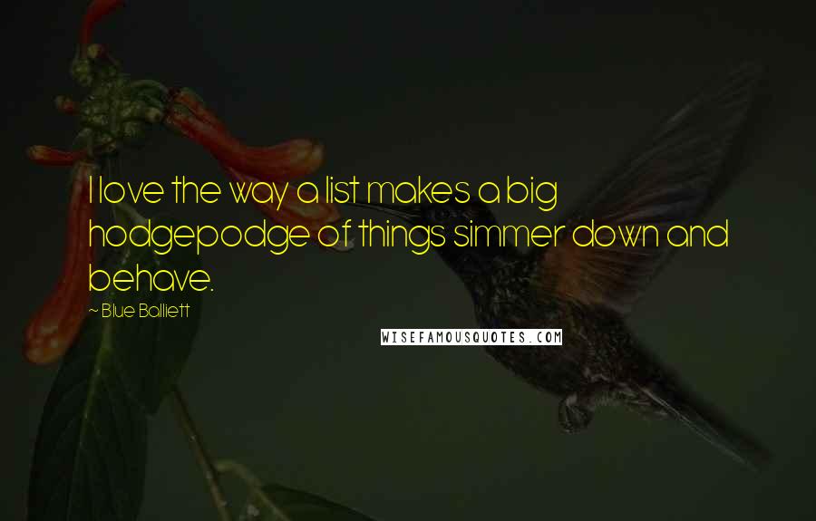 Blue Balliett Quotes: I love the way a list makes a big hodgepodge of things simmer down and behave.
