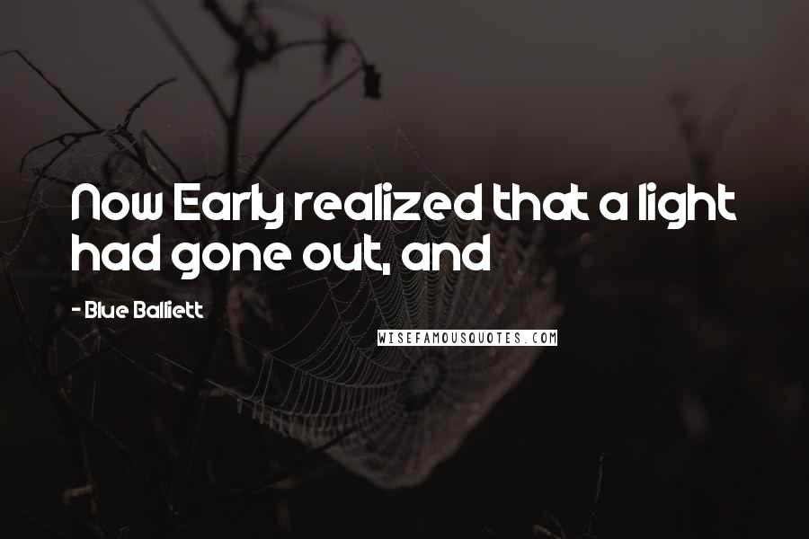 Blue Balliett Quotes: Now Early realized that a light had gone out, and