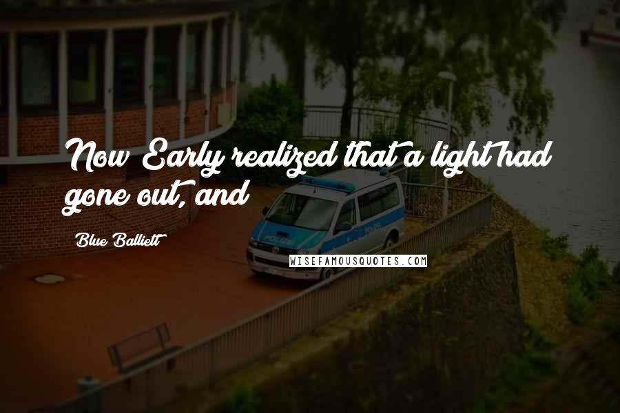 Blue Balliett Quotes: Now Early realized that a light had gone out, and