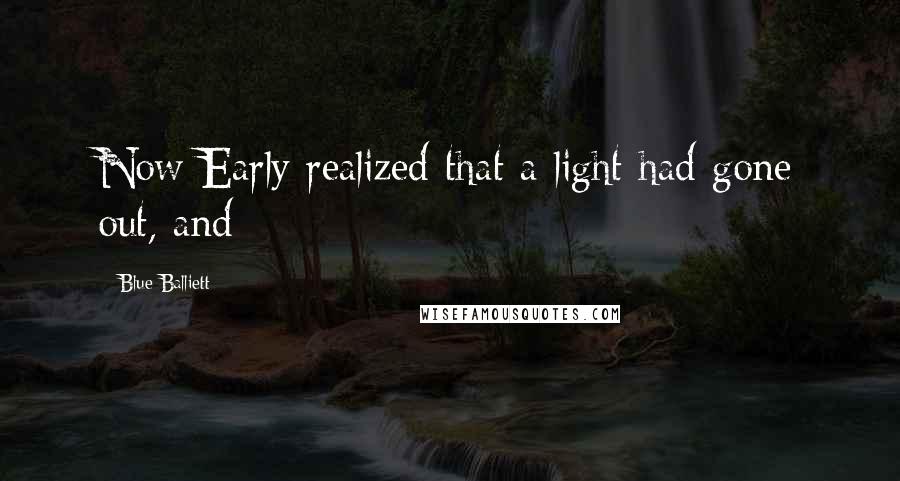 Blue Balliett Quotes: Now Early realized that a light had gone out, and