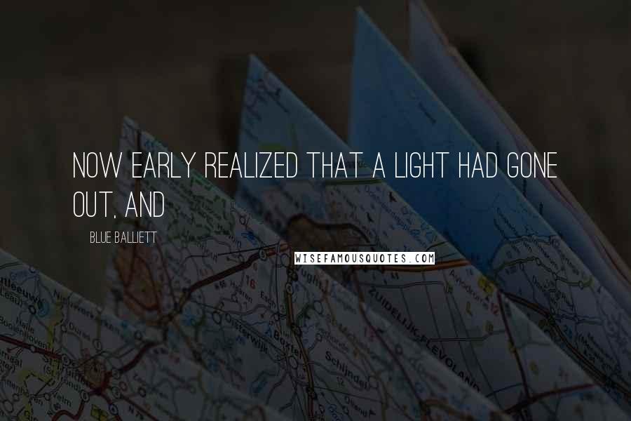 Blue Balliett Quotes: Now Early realized that a light had gone out, and
