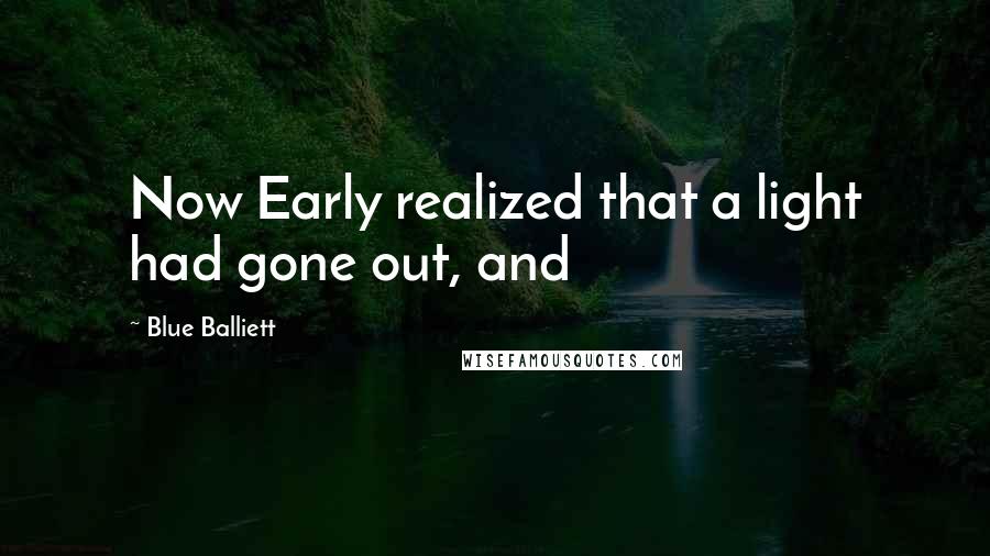 Blue Balliett Quotes: Now Early realized that a light had gone out, and
