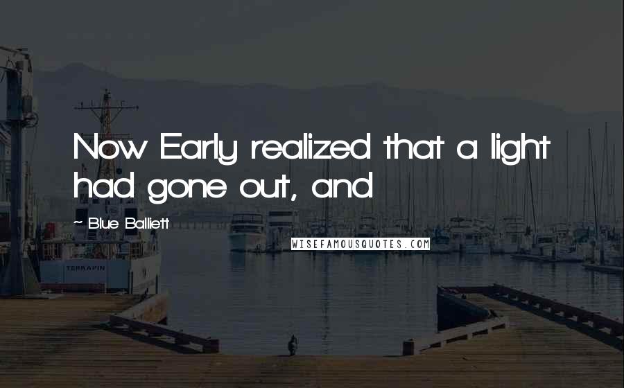 Blue Balliett Quotes: Now Early realized that a light had gone out, and