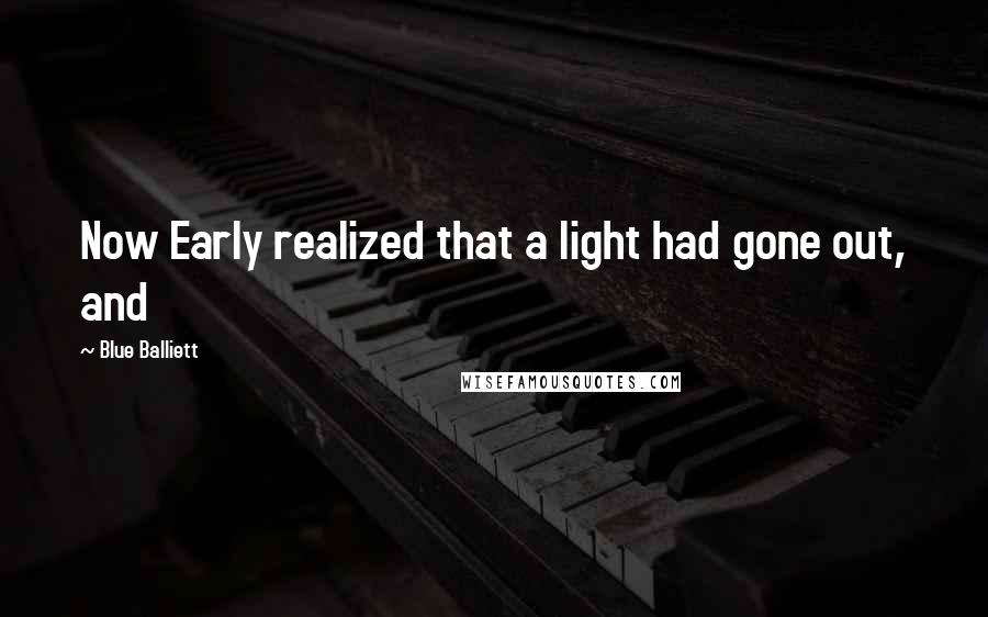Blue Balliett Quotes: Now Early realized that a light had gone out, and