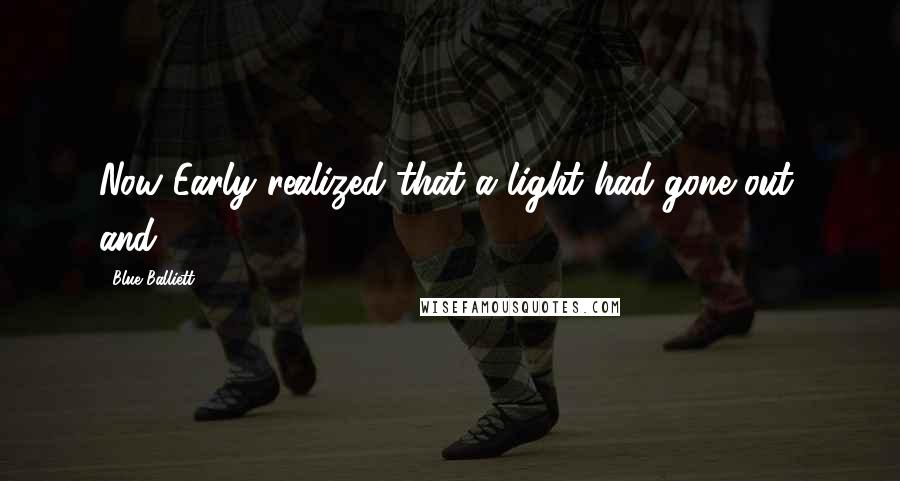 Blue Balliett Quotes: Now Early realized that a light had gone out, and