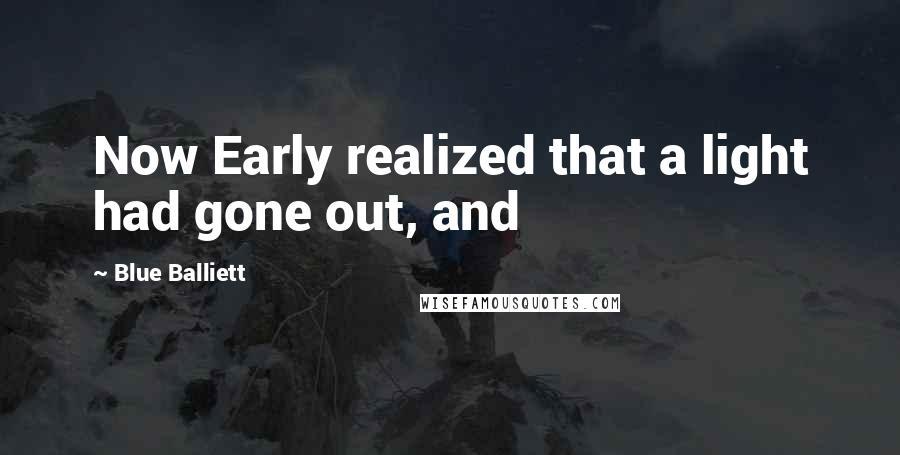 Blue Balliett Quotes: Now Early realized that a light had gone out, and