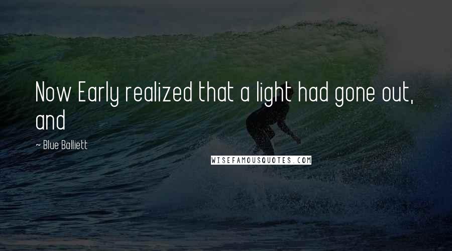 Blue Balliett Quotes: Now Early realized that a light had gone out, and