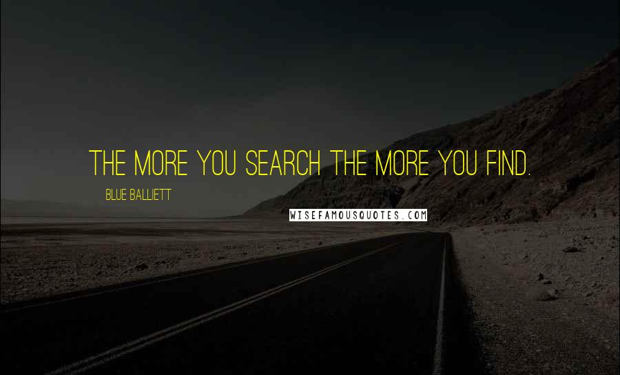 Blue Balliett Quotes: The more you search the more you find.