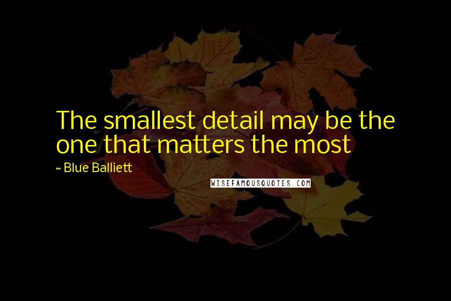 Blue Balliett Quotes: The smallest detail may be the one that matters the most