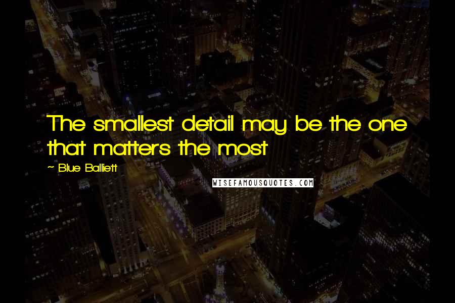 Blue Balliett Quotes: The smallest detail may be the one that matters the most