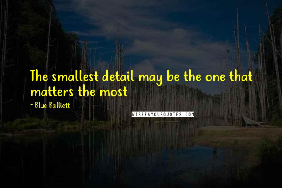 Blue Balliett Quotes: The smallest detail may be the one that matters the most