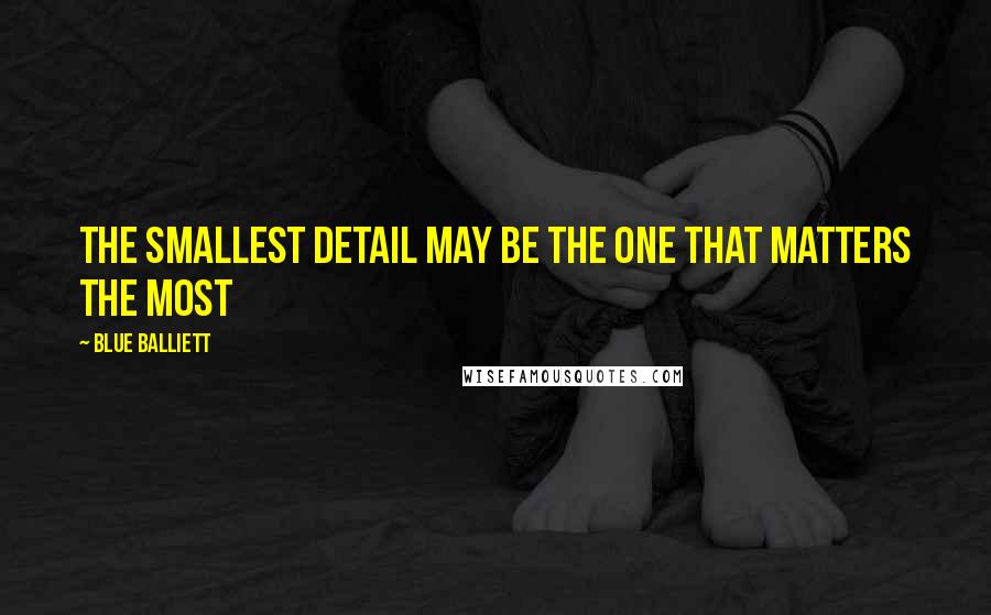 Blue Balliett Quotes: The smallest detail may be the one that matters the most