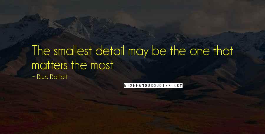 Blue Balliett Quotes: The smallest detail may be the one that matters the most