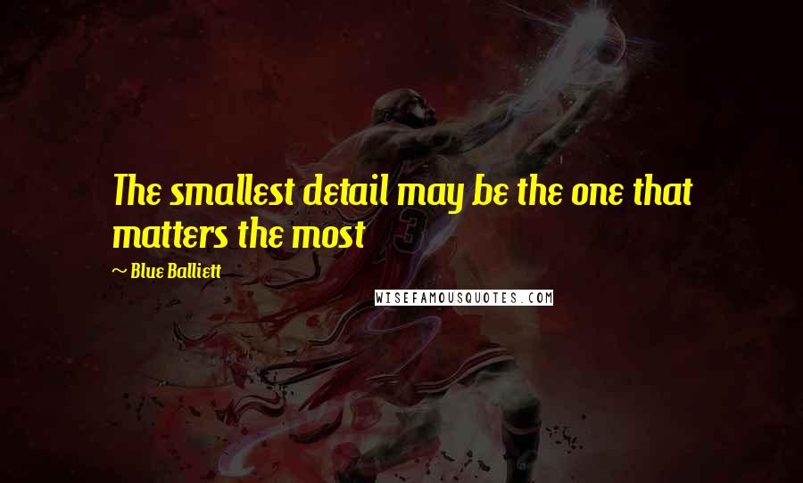 Blue Balliett Quotes: The smallest detail may be the one that matters the most