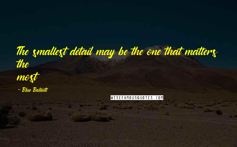 Blue Balliett Quotes: The smallest detail may be the one that matters the most