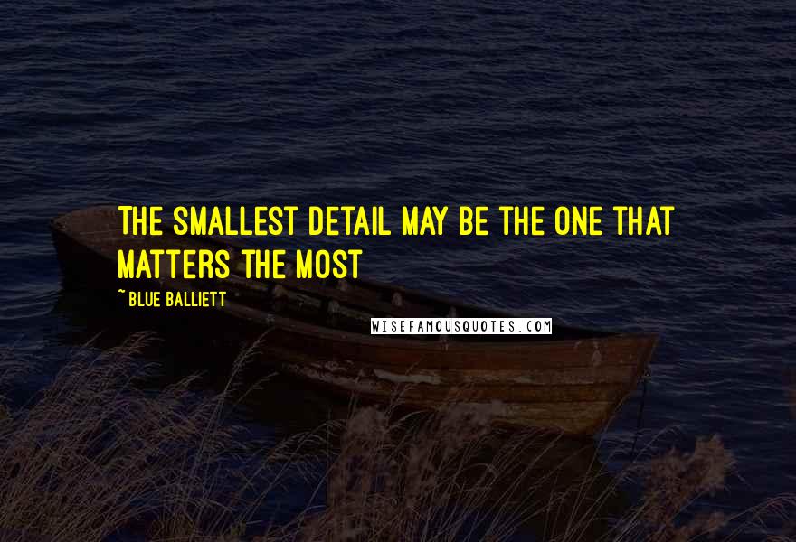 Blue Balliett Quotes: The smallest detail may be the one that matters the most