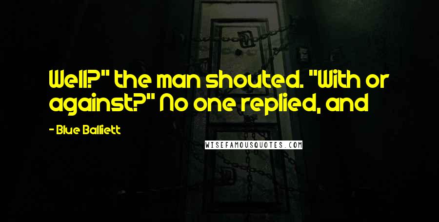Blue Balliett Quotes: Well?" the man shouted. "With or against?" No one replied, and