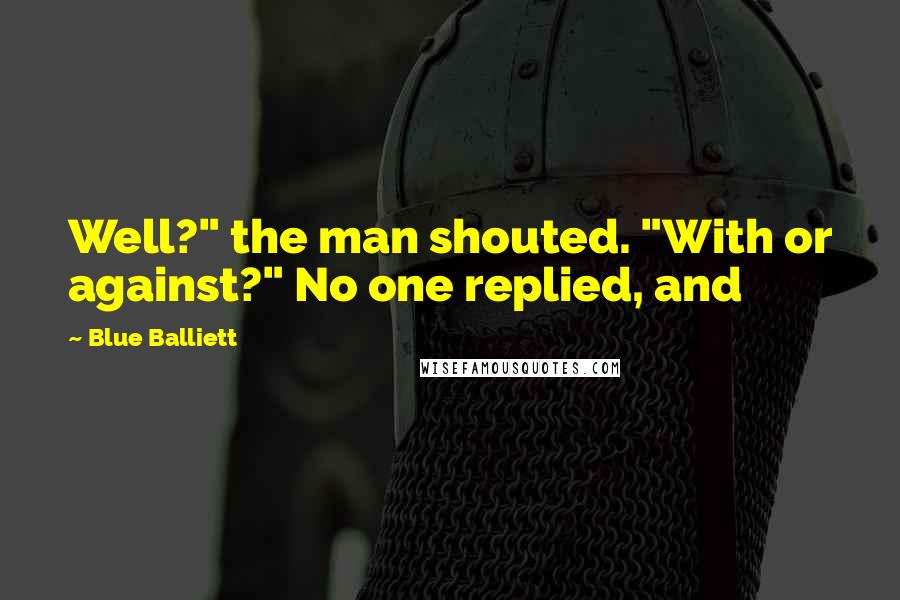Blue Balliett Quotes: Well?" the man shouted. "With or against?" No one replied, and