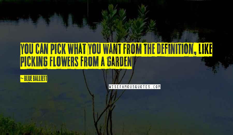 Blue Balliett Quotes: you can pick what you want from the definition, like picking flowers from a garden