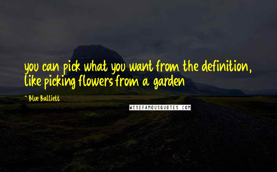 Blue Balliett Quotes: you can pick what you want from the definition, like picking flowers from a garden