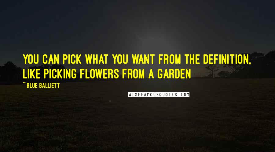 Blue Balliett Quotes: you can pick what you want from the definition, like picking flowers from a garden