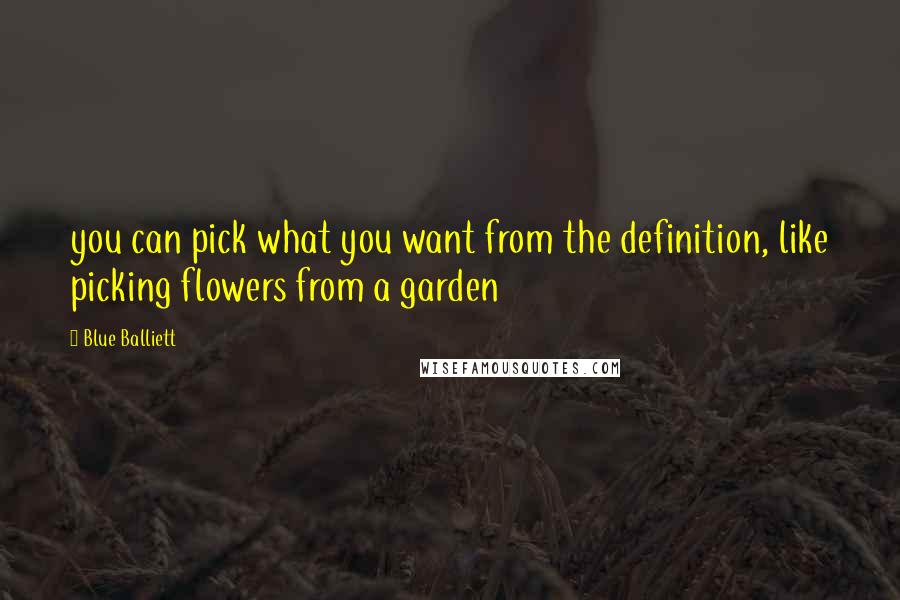 Blue Balliett Quotes: you can pick what you want from the definition, like picking flowers from a garden