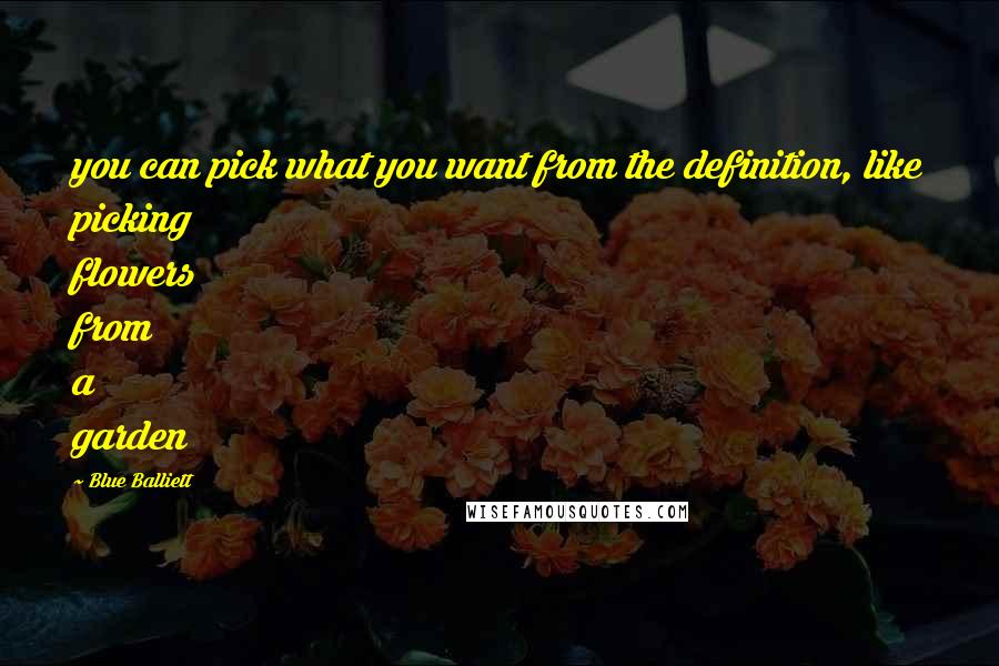 Blue Balliett Quotes: you can pick what you want from the definition, like picking flowers from a garden