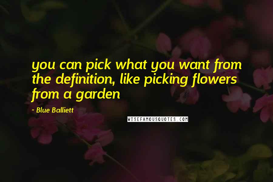 Blue Balliett Quotes: you can pick what you want from the definition, like picking flowers from a garden