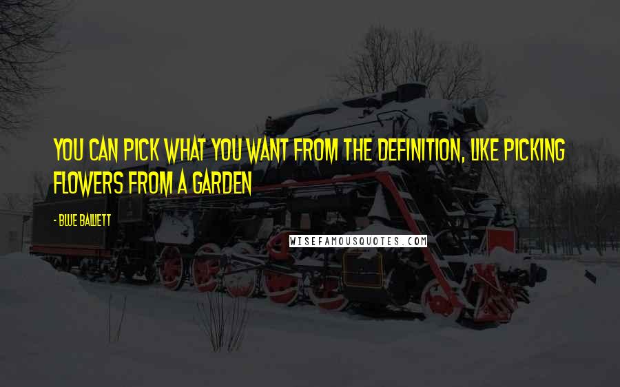 Blue Balliett Quotes: you can pick what you want from the definition, like picking flowers from a garden
