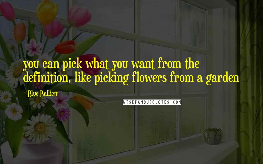 Blue Balliett Quotes: you can pick what you want from the definition, like picking flowers from a garden