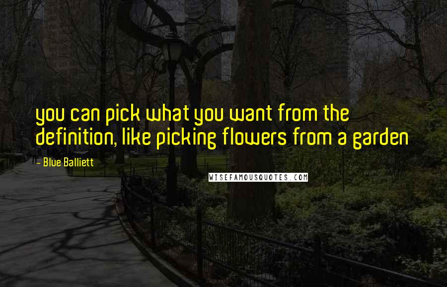 Blue Balliett Quotes: you can pick what you want from the definition, like picking flowers from a garden