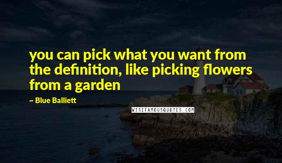 Blue Balliett Quotes: you can pick what you want from the definition, like picking flowers from a garden