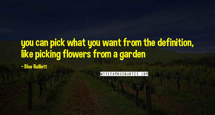 Blue Balliett Quotes: you can pick what you want from the definition, like picking flowers from a garden