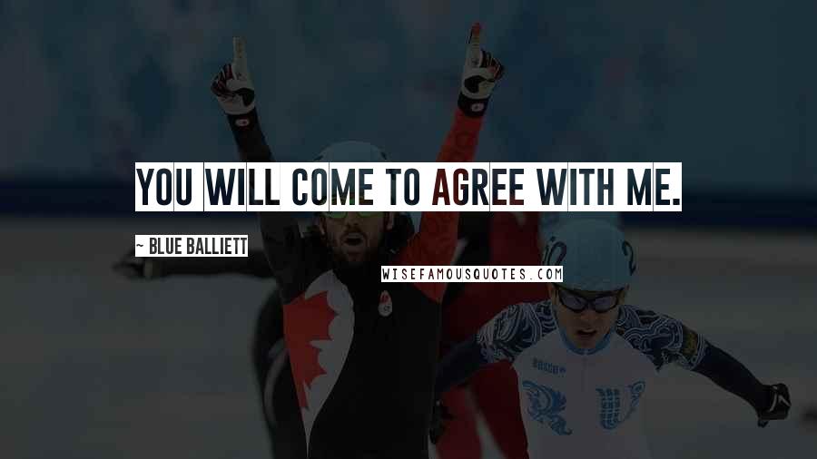 Blue Balliett Quotes: You will come to agree with me.