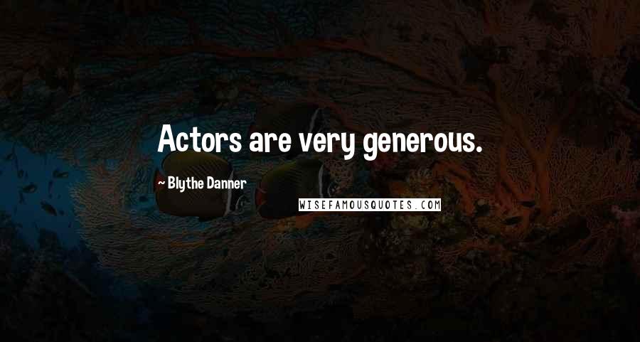 Blythe Danner Quotes: Actors are very generous.