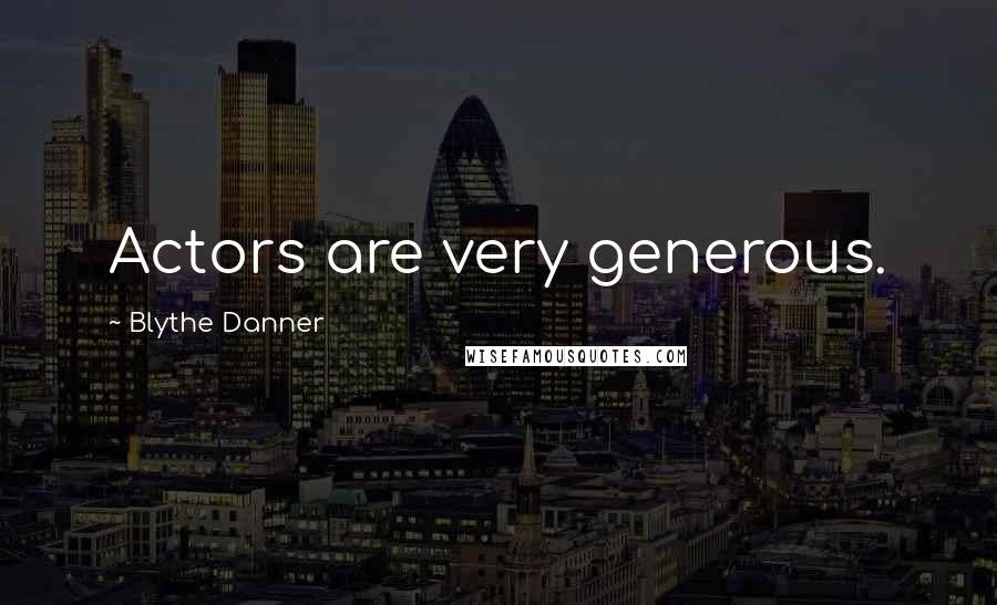 Blythe Danner Quotes: Actors are very generous.