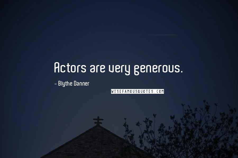 Blythe Danner Quotes: Actors are very generous.