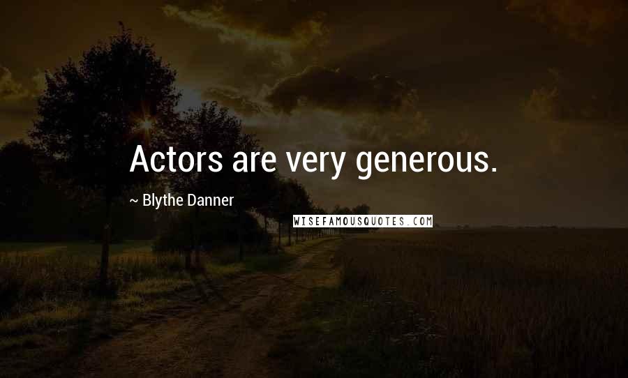 Blythe Danner Quotes: Actors are very generous.