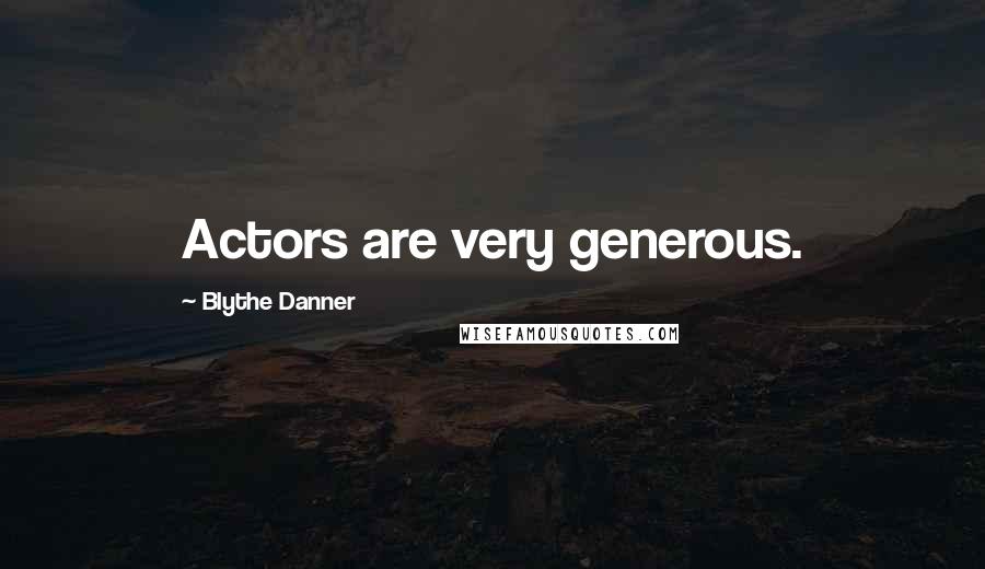 Blythe Danner Quotes: Actors are very generous.