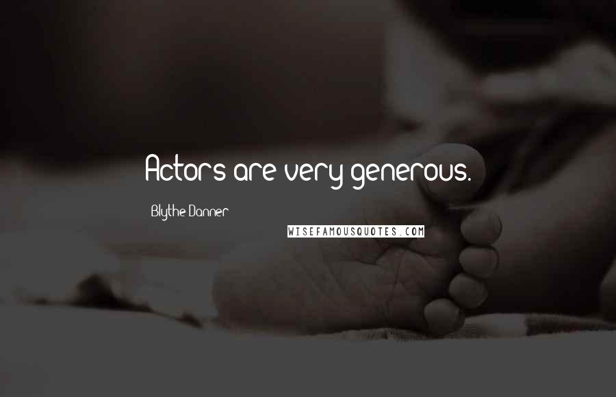 Blythe Danner Quotes: Actors are very generous.