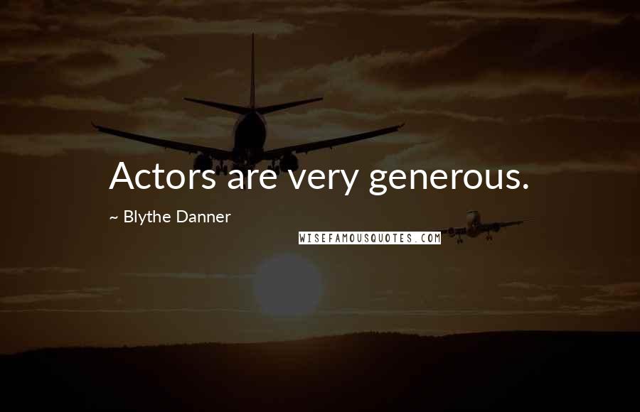 Blythe Danner Quotes: Actors are very generous.