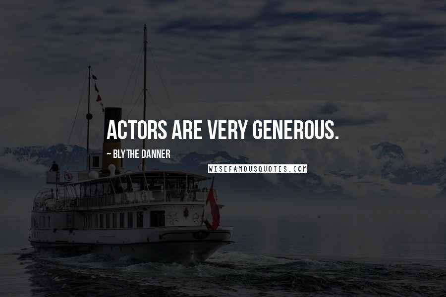 Blythe Danner Quotes: Actors are very generous.