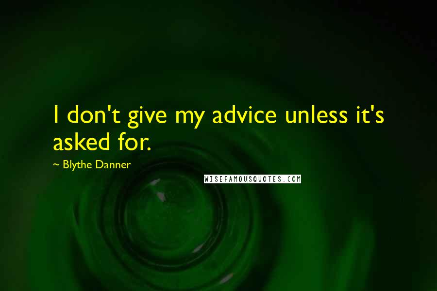 Blythe Danner Quotes: I don't give my advice unless it's asked for.