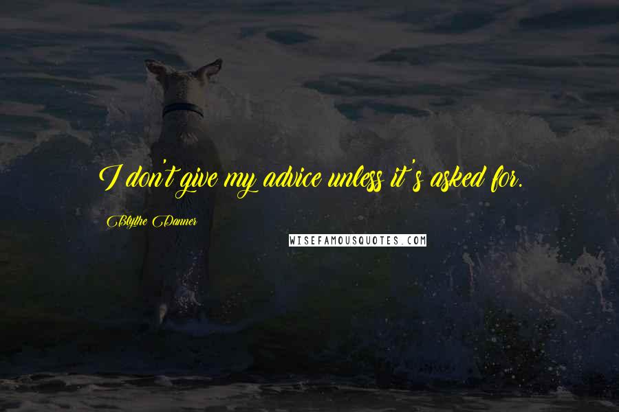 Blythe Danner Quotes: I don't give my advice unless it's asked for.