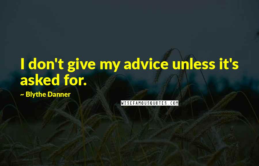 Blythe Danner Quotes: I don't give my advice unless it's asked for.