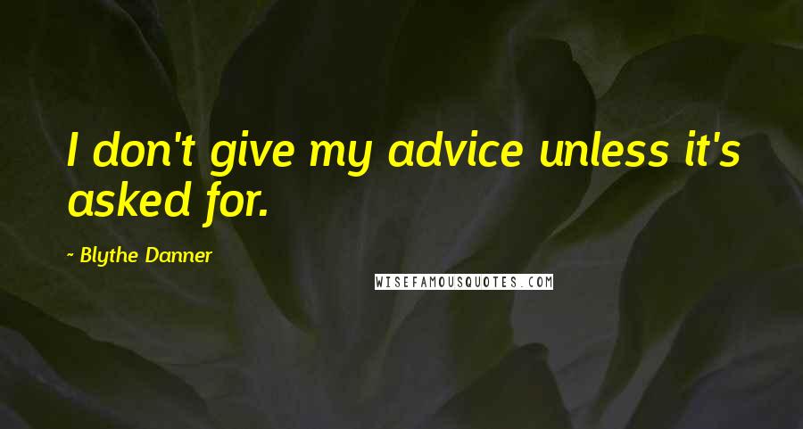 Blythe Danner Quotes: I don't give my advice unless it's asked for.