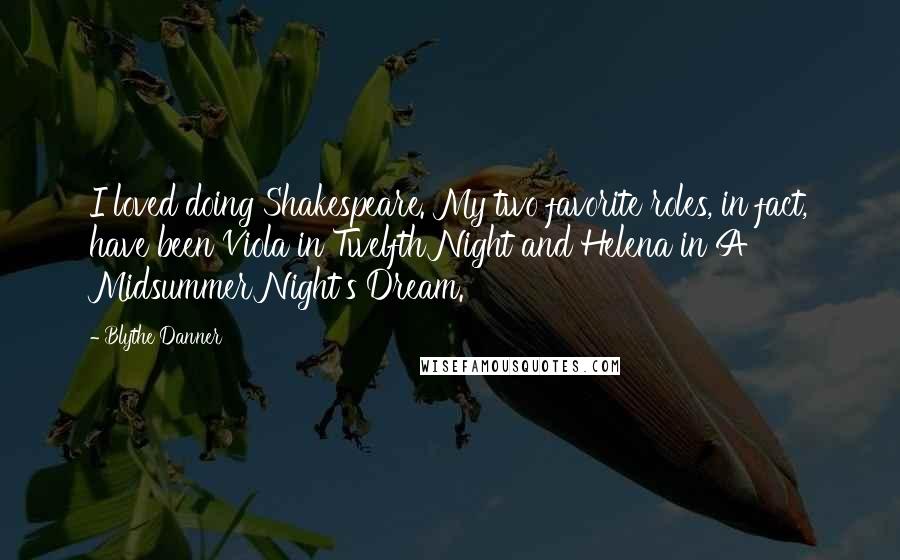 Blythe Danner Quotes: I loved doing Shakespeare. My two favorite roles, in fact, have been Viola in Twelfth Night and Helena in A Midsummer Night's Dream.