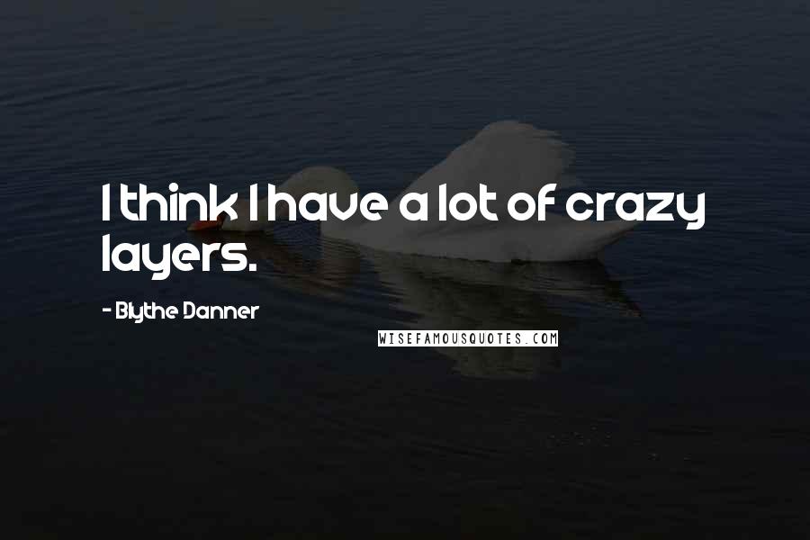 Blythe Danner Quotes: I think I have a lot of crazy layers.